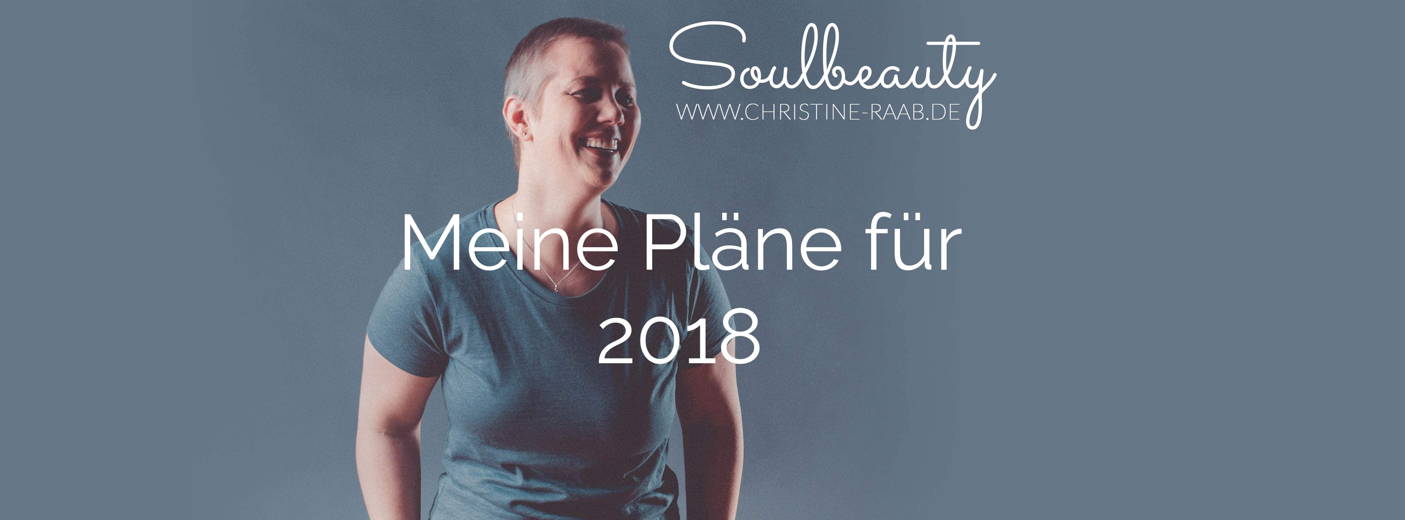 Christine Raab, Pläne für 2018, Vorsätze, Wo will ich hin, meine Träume und Wünsche